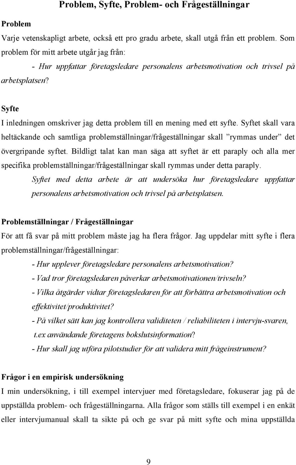 Syfte I inledningen omskriver jag detta problem till en mening med ett syfte. Syftet skall vara heltäckande och samtliga problemställningar/frågeställningar skall rymmas under det övergripande syftet.