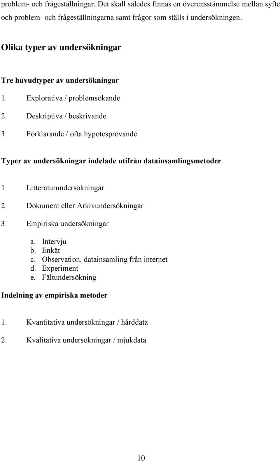 Förklarande / ofta hypotesprövande Typer av undersökningar indelade utifrån datainsamlingsmetoder 1. Litteraturundersökningar 2. Dokument eller Arkivundersökningar 3.