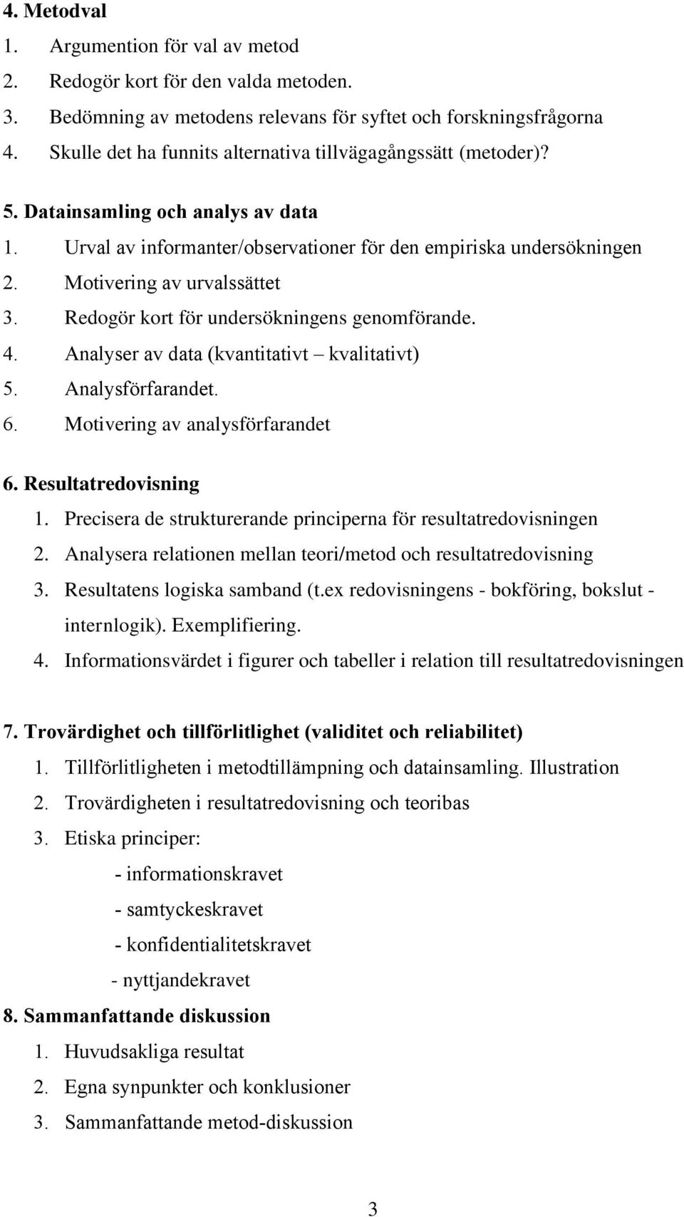 Motivering av urvalssättet 3. Redogör kort för undersökningens genomförande. 4. Analyser av data (kvantitativt kvalitativt) 5. Analysförfarandet. 6. Motivering av analysförfarandet 6.