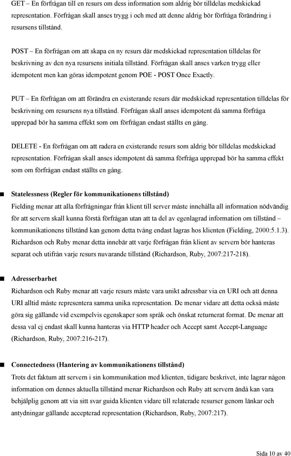 POST En förfrågan om att skapa en ny resurs där medskickad representation tilldelas för beskrivning av den nya resursens initiala tillstånd.