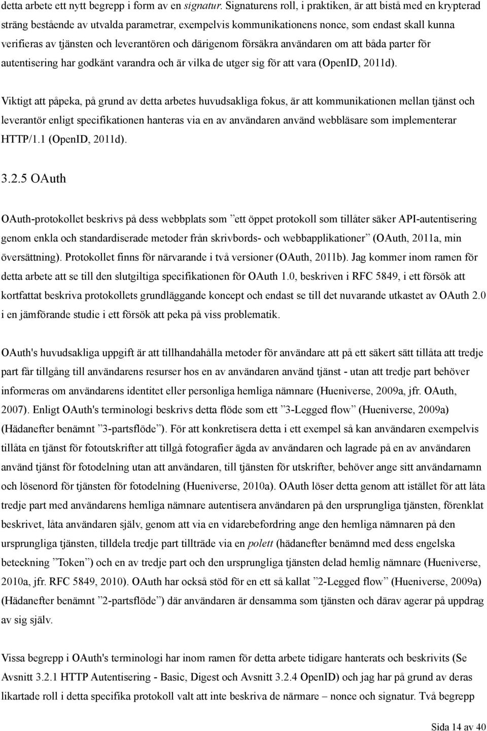 och därigenom försäkra användaren om att båda parter för autentisering har godkänt varandra och är vilka de utger sig för att vara (OpenID, 2011d).