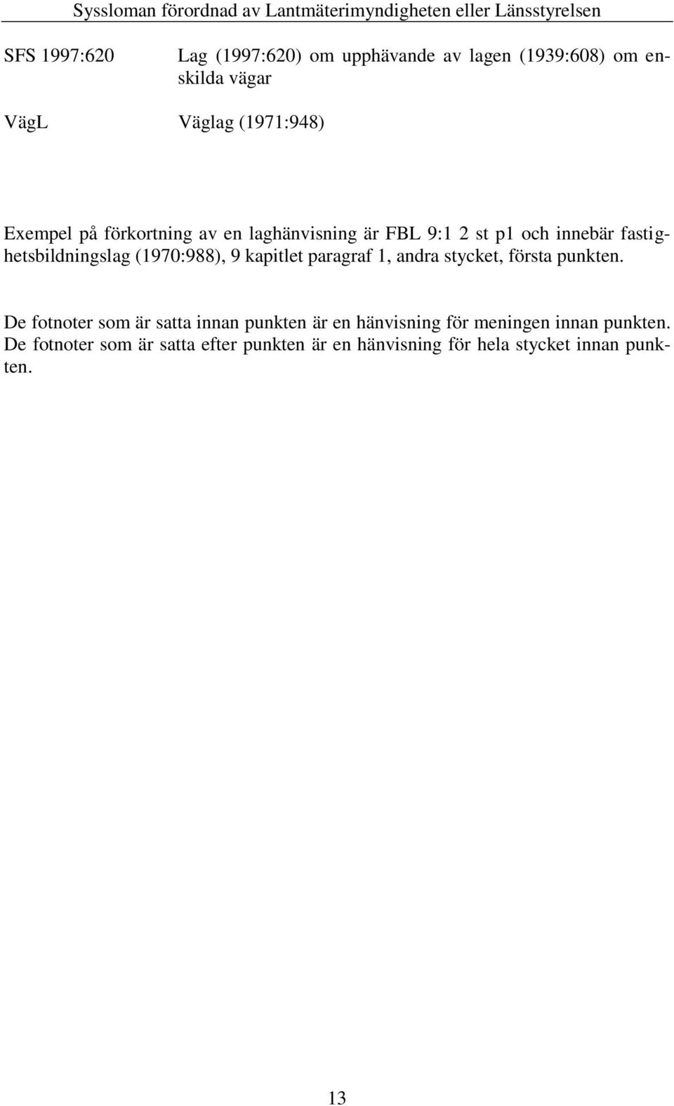 fastighetsbildningslag (1970:988), 9 kapitlet paragraf 1, andra stycket, första punkten.