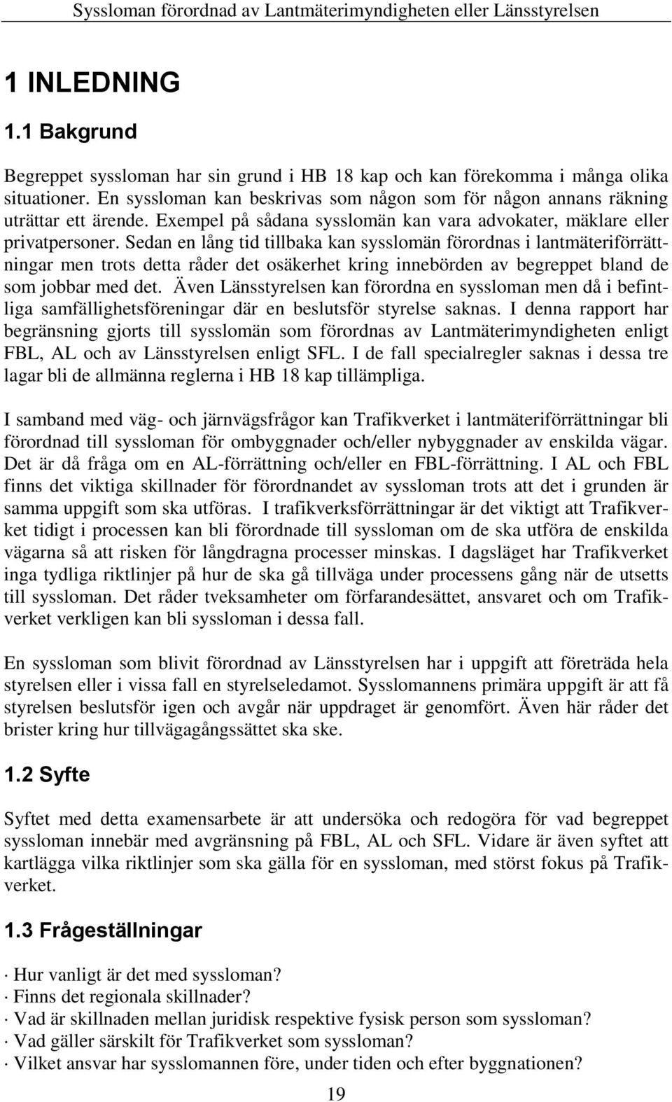 Sedan en lång tid tillbaka kan sysslomän förordnas i lantmäteriförrättningar men trots detta råder det osäkerhet kring innebörden av begreppet bland de som jobbar med det.