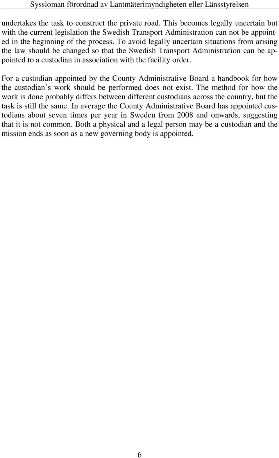 To avoid legally uncertain situations from arising the law should be changed so that the Swedish Transport Administration can be appointed to a custodian in association with the facility order.