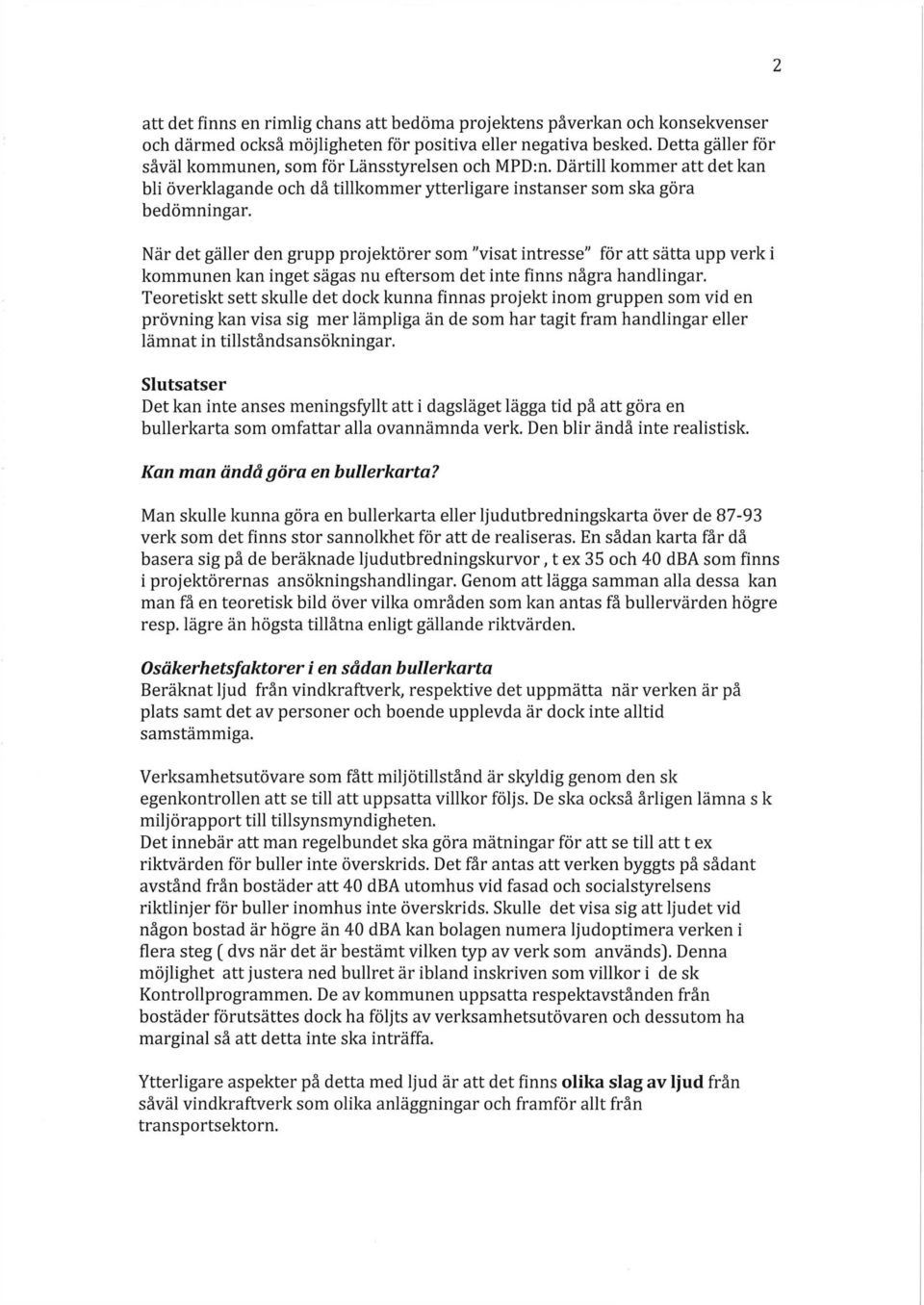 När det gäller den grupp projektorer som "visat intresse" för att sätta upp verk i kommunen kan inget sägas nu eftersom det inte finns några handlingar.