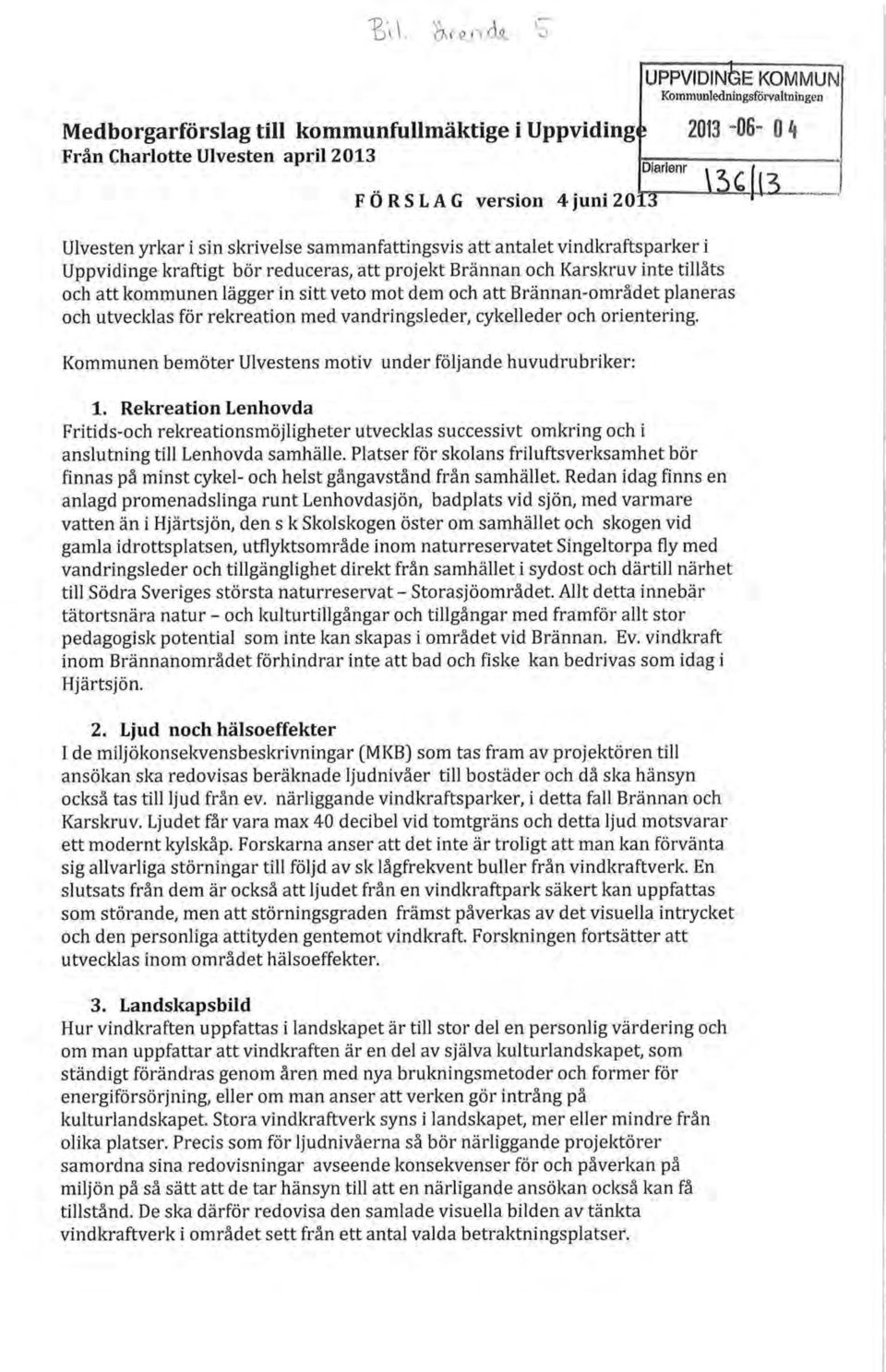 Brännan-området planeras och utvecklas för rekreation med vandringsleder, cykelleder och orientering. Kommunen bemöter Ulvestens motiv under följande huvudrubriker: 1.