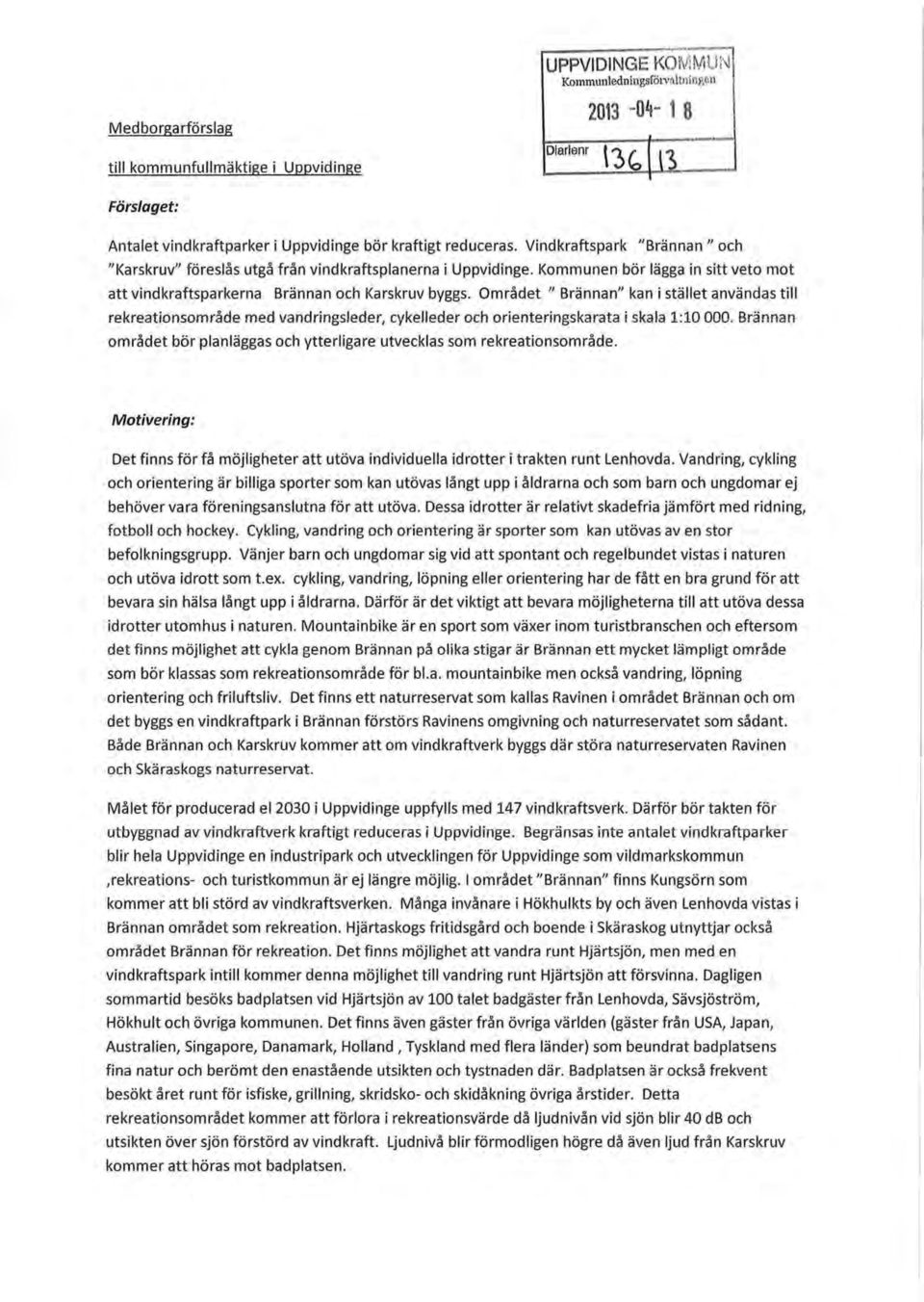 Området " Brännan" kan i stället användas till rekreationsområde med vandringsleder, cykelleder och orienteringskarata i skala 1:10 000.