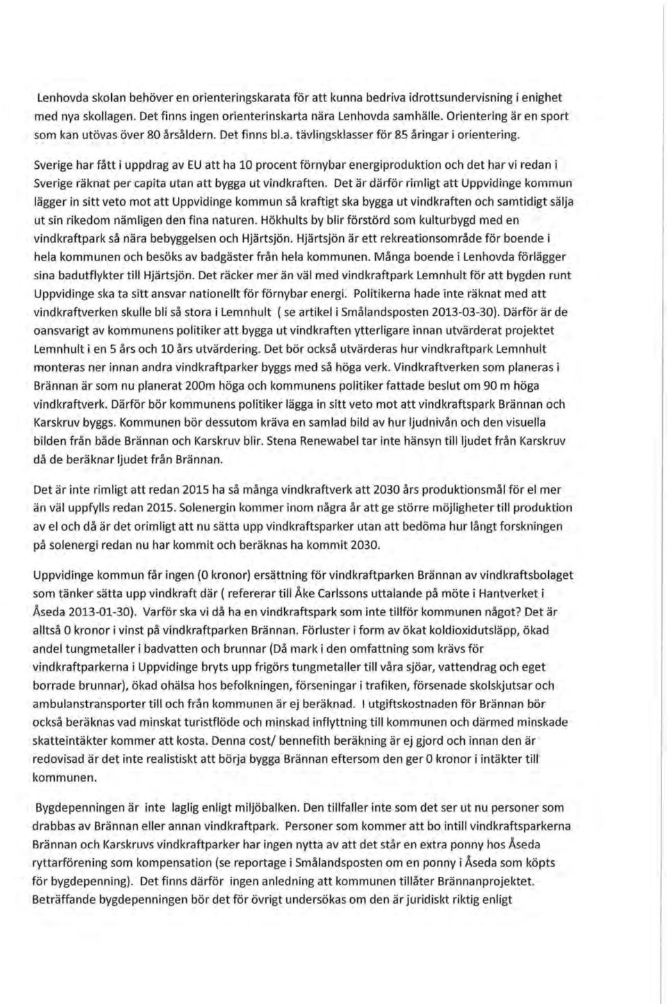 Sverige har fått i uppdrag av EU att ha 10 procent förnybar energiproduktion och det har vi redan i Sverige räknat per capita utan att bygga ut vindkraften.