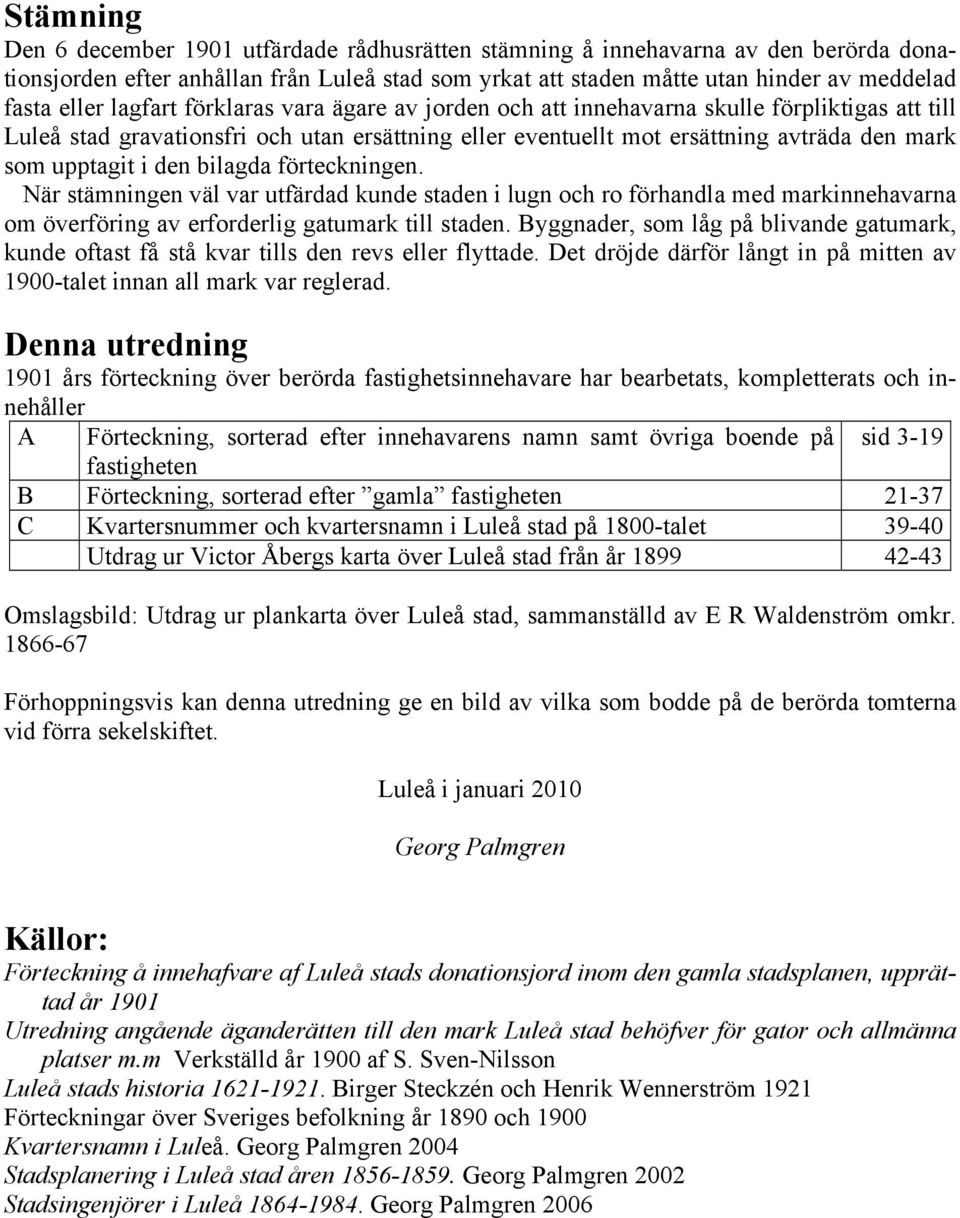 den bilagda förteckningen. När stämningen väl var utfärdad kunde staden i lugn och ro förhandla med markinnehavarna om överföring av erforderlig gatumark till staden.