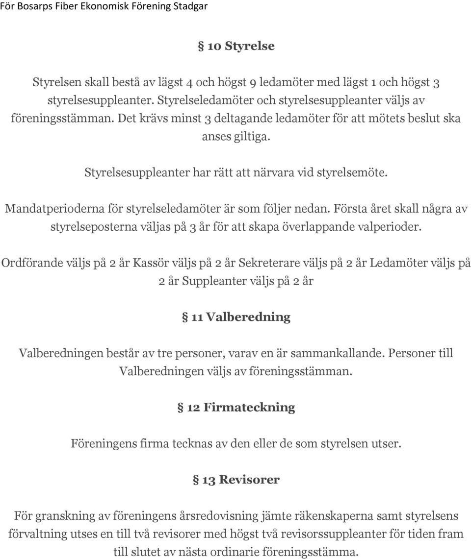 Första året skall några av styrelseposterna väljas på 3 år för att skapa överlappande valperioder.