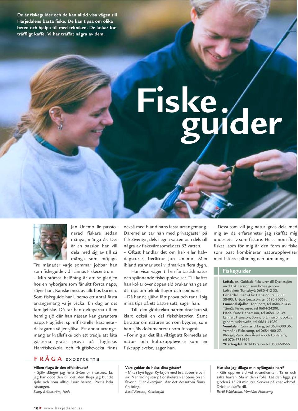 Tre månader varje sommar jobbar han som fiskeguide vid Tännäs Fiskecentrum. Min största belöning är att se glädjen hos en nybörjare som får sitt första napp, säger han. Kanske mest av allt hos barnen.