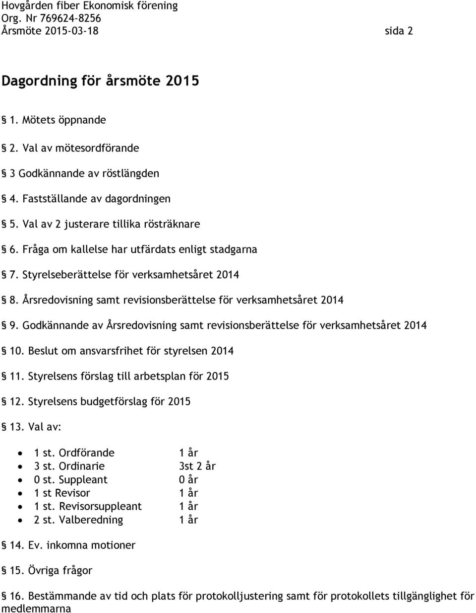 Årsredovisning samt revisionsberättelse för verksamhetsåret 2014 9. Godkännande av Årsredovisning samt revisionsberättelse för verksamhetsåret 2014 10. Beslut om ansvarsfrihet för styrelsen 2014 11.