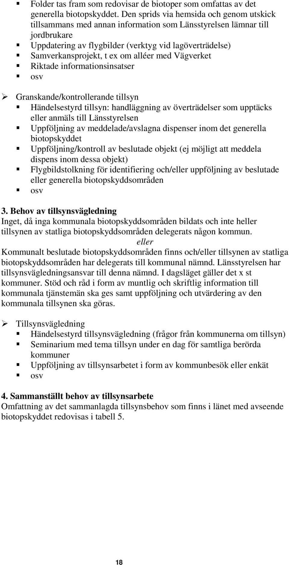 alléer med Vägverket Riktade informationsinsatser Granskande/kontrollerande tillsyn Händelsestyrd tillsyn: handläggning av överträdelser som upptäcks eller anmäls till Länsstyrelsen Uppföljning av