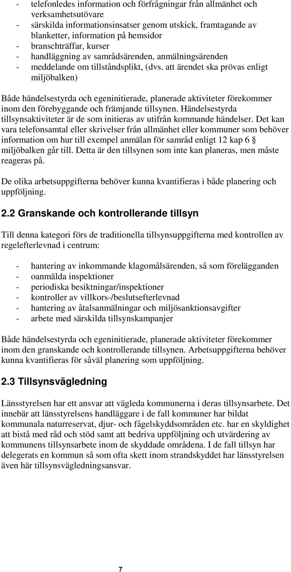 att ärendet ska prövas enligt miljöbalken) Både händelsestyrda och egeninitierade, planerade aktiviteter förekommer inom den förebyggande och främjande tillsynen.