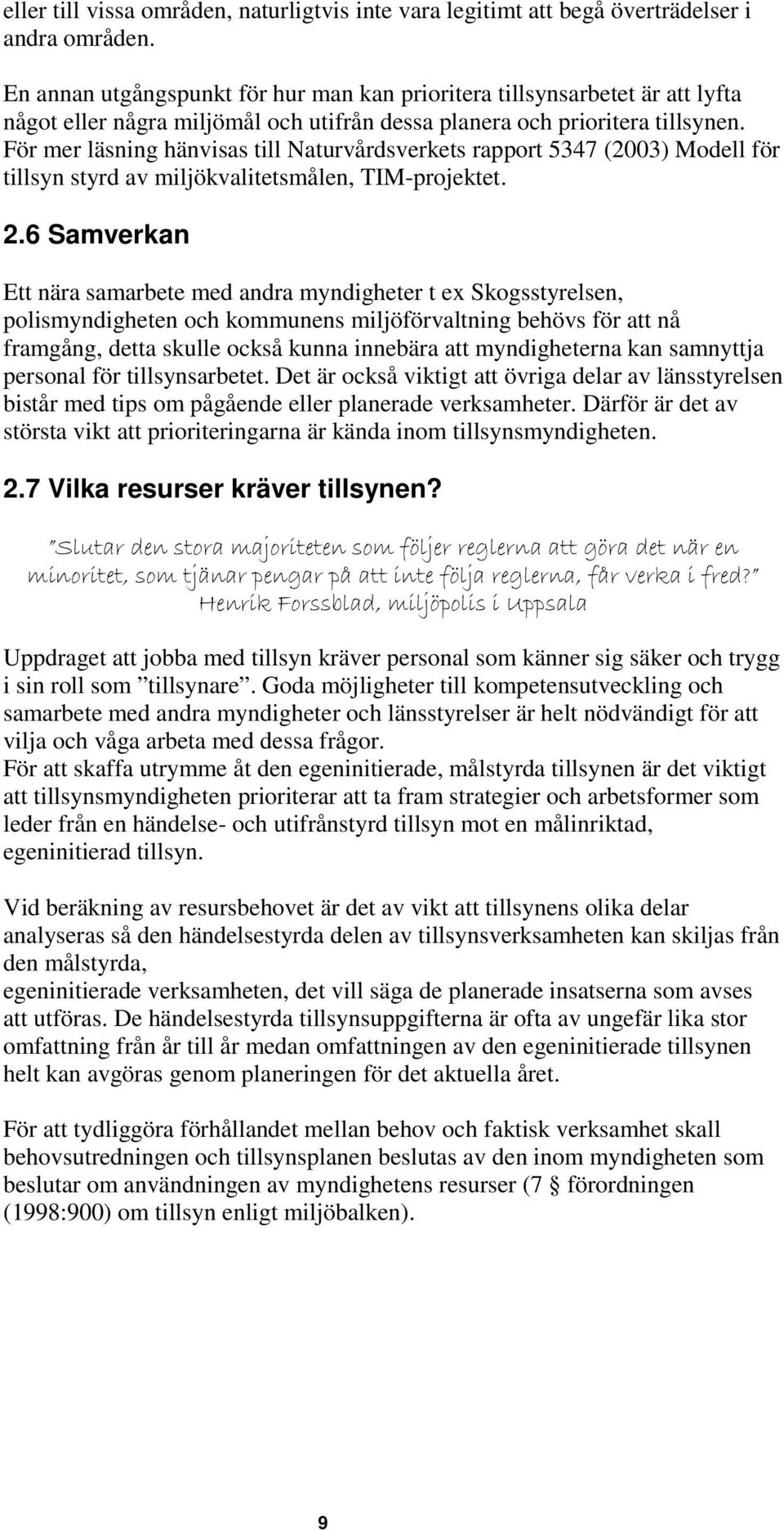 För mer läsning hänvisas till Naturvårdsverkets rapport 5347 (2003) Modell för tillsyn styrd av miljökvalitetsmålen, TIM-projektet. 2.