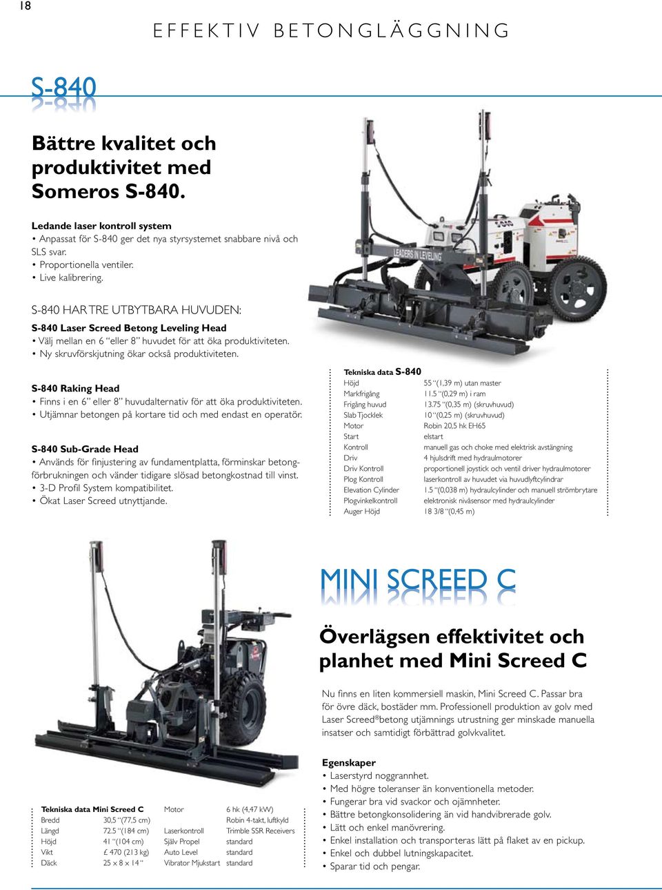 s-840 har tre utbytbara huvuden: S-840 Laser Screed Betong Leveling Head Välj mellan en 6 eller 8 huvudet för att öka produktiviteten. Ny skruvförskjutning ökar också produktiviteten.