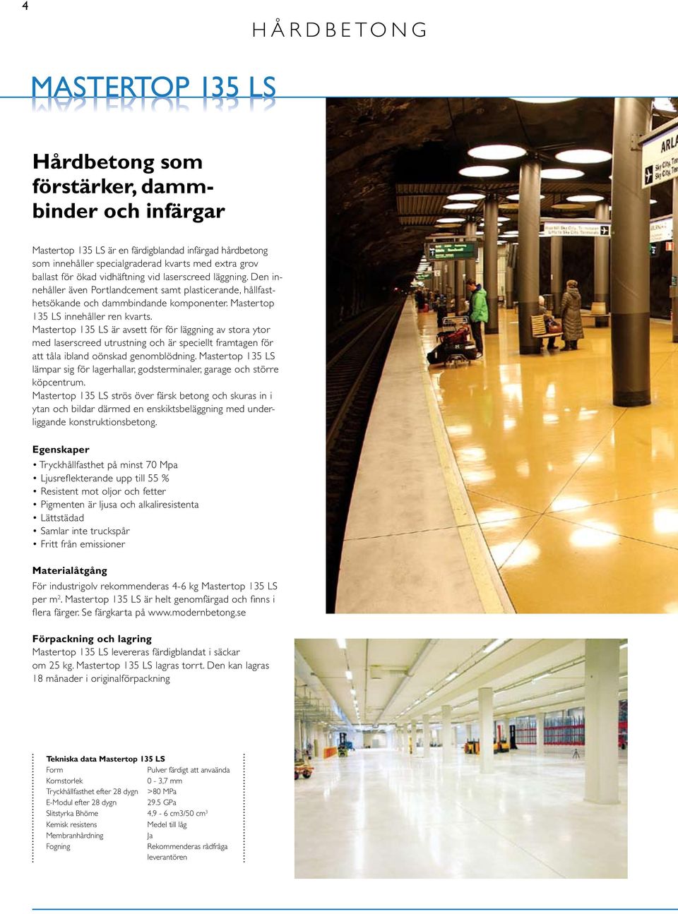 Mastertop 135 LS är avsett för för läggning av stora ytor med laserscreed utrustning och är speciellt framtagen för att tåla ibland oönskad genomblödning.