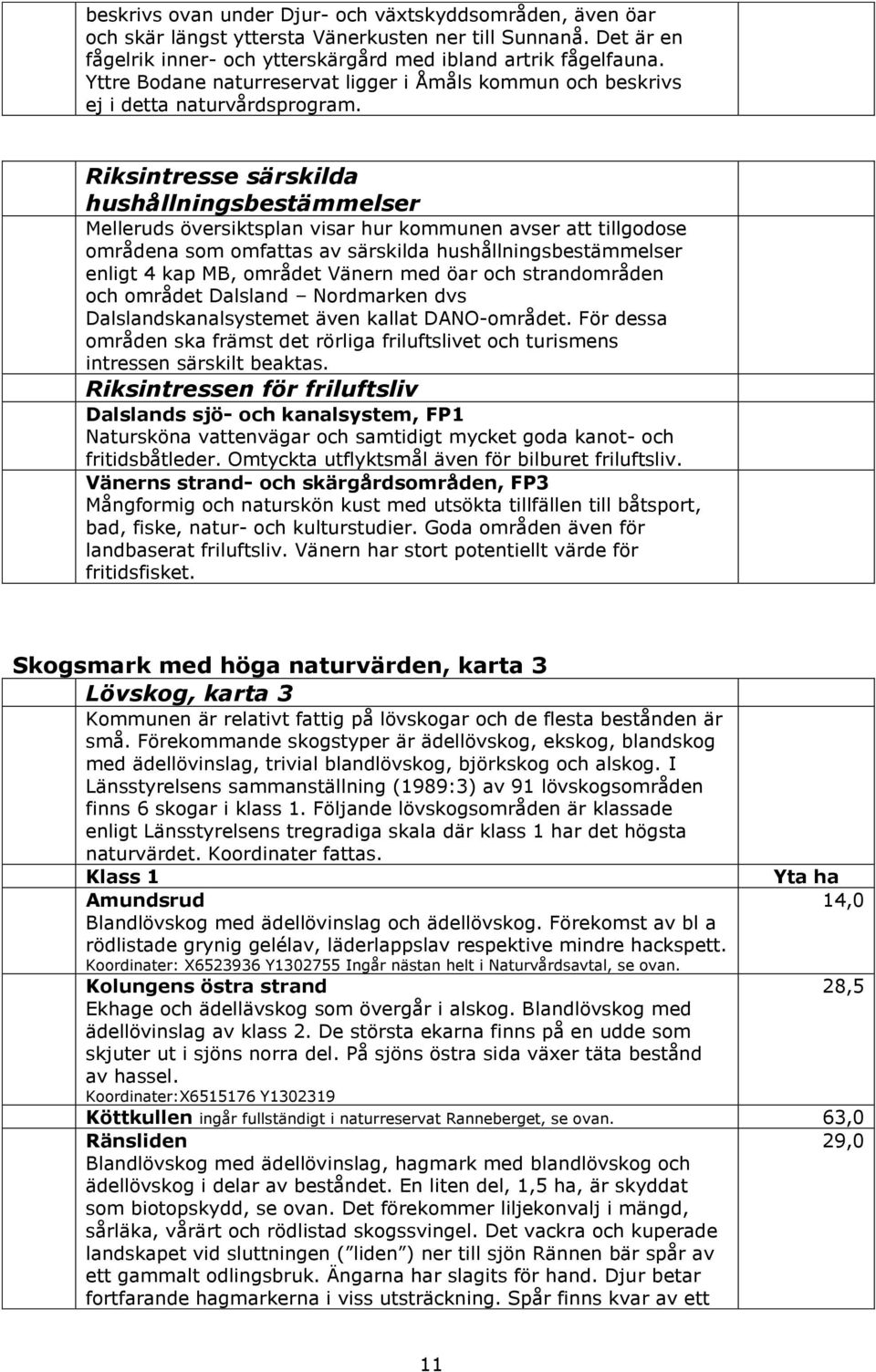 Riksintresse särskilda hushållningsbestämmelser Melleruds översiktsplan visar hur kommunen avser att tillgodose områdena som omfattas av särskilda hushållningsbestämmelser enligt 4 kap MB, området