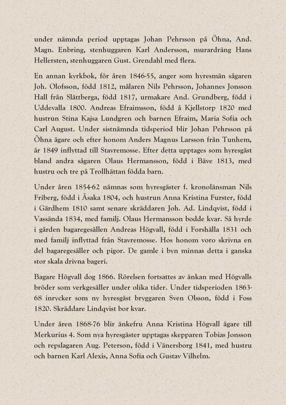 Grundberg, född i Uddevalla 1800. Andreas Efraimsson, född å Kjellstorp 1820 med hustrun Stina Kajsa Lundgren och barnen Efraim, Maria Sofia och Carl August.