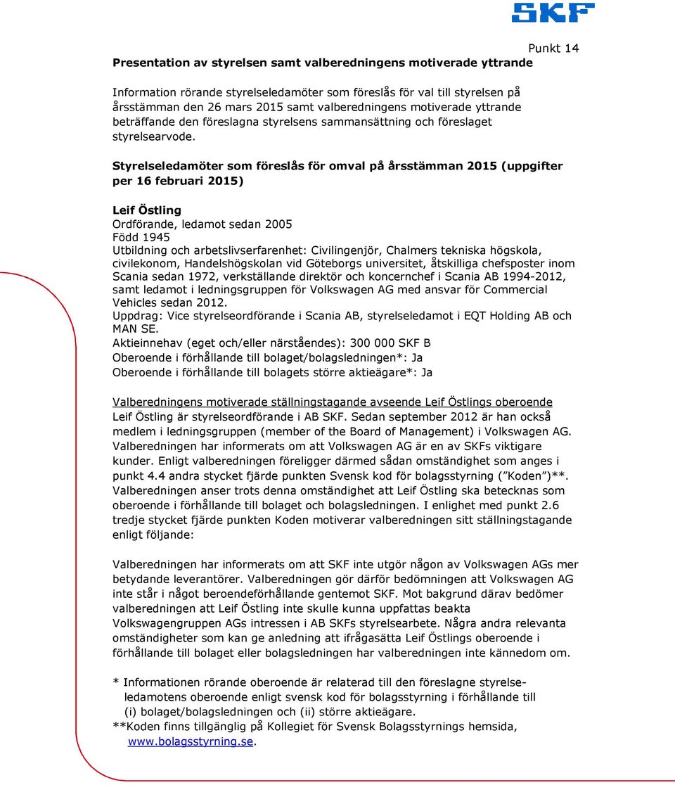 Styrelseledamöter som föreslås för omval på årsstämman 2015 (uppgifter per 16 februari 2015) Leif Östling Ordförande, ledamot sedan 2005 Född 1945 Utbildning och arbetslivserfarenhet: Civilingenjör,