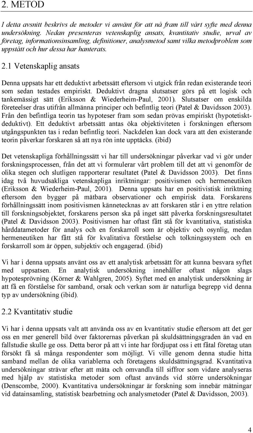 1 Vetenskaplig ansats Denna uppsats har ett deduktivt arbetssätt eftersom vi utgick från redan existerande teori som sedan testades empiriskt.