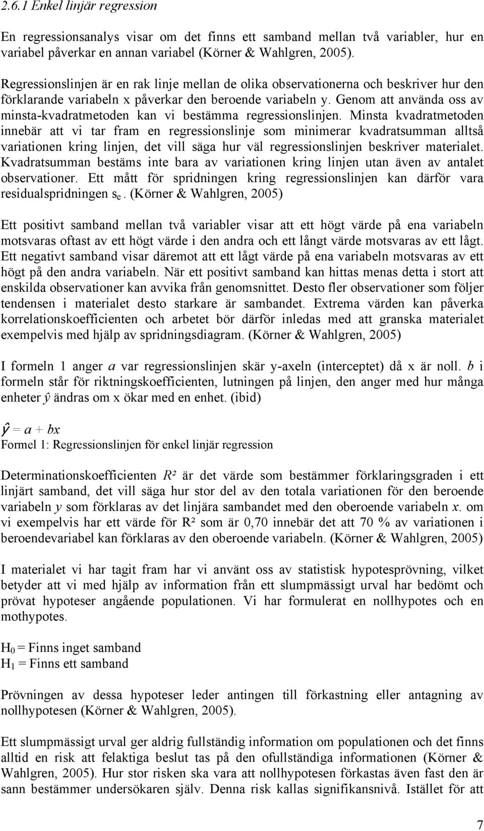 Genom att använda oss av minsta-kvadratmetoden kan vi bestämma regressionslinjen.