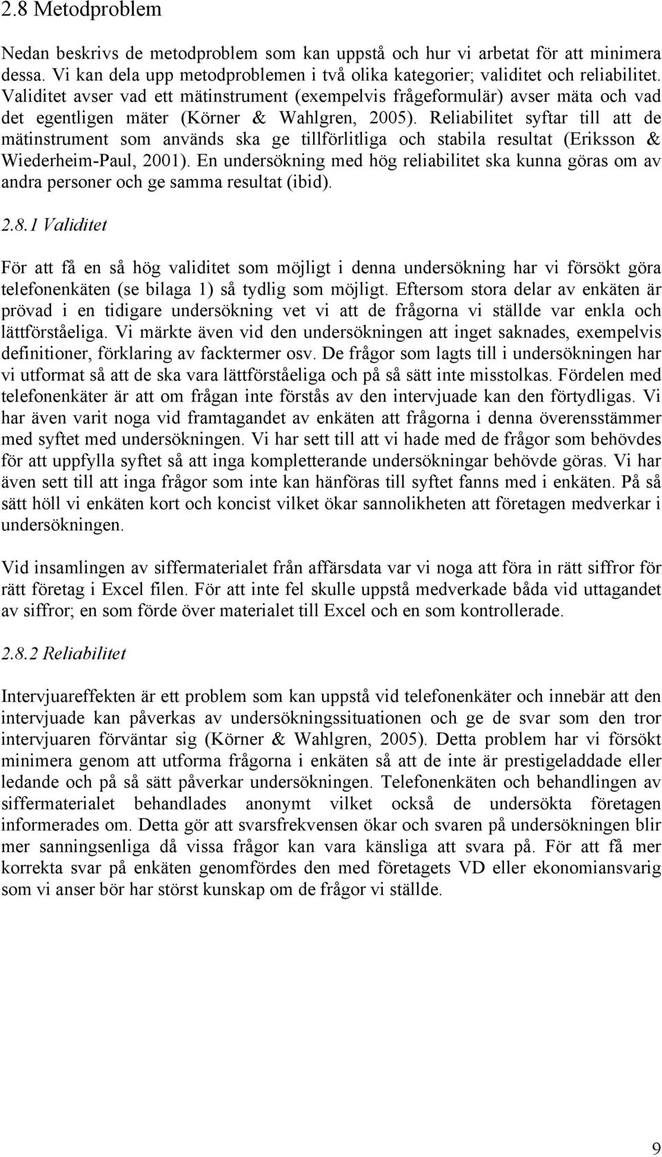 Reliabilitet syftar till att de mätinstrument som används ska ge tillförlitliga och stabila resultat (Eriksson & Wiederheim-Paul, 2001).