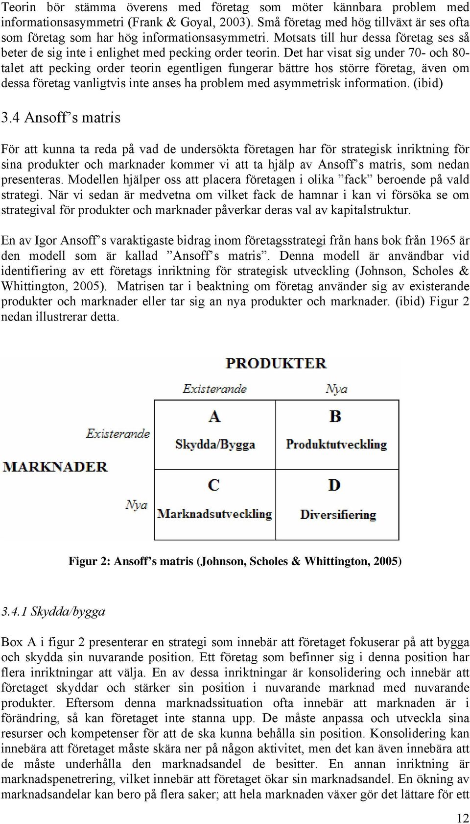 Det har visat sig under 70- och 80- talet att pecking order teorin egentligen fungerar bättre hos större företag, även om dessa företag vanligtvis inte anses ha problem med asymmetrisk information.