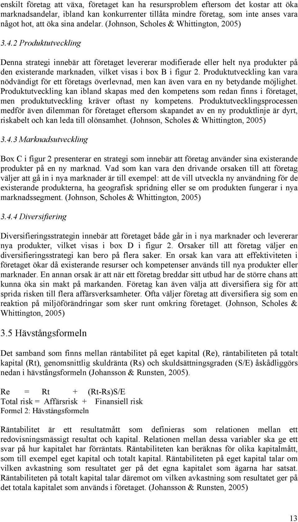 2 Produktutveckling Denna strategi innebär att företaget levererar modifierade eller helt nya produkter på den existerande marknaden, vilket visas i box B i figur 2.