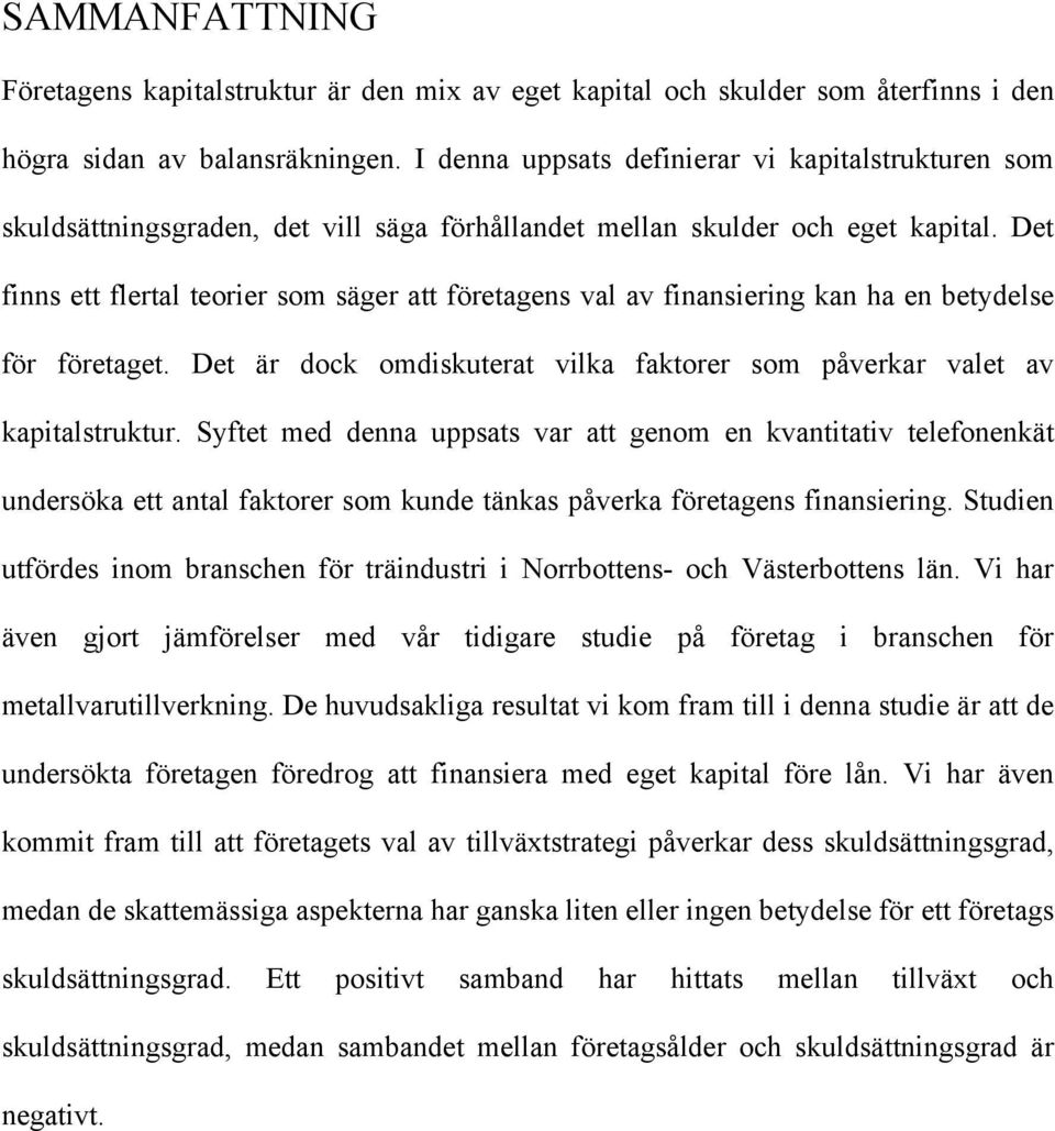 Det finns ett flertal teorier som säger att företagens val av finansiering kan ha en betydelse för företaget. Det är dock omdiskuterat vilka faktorer som påverkar valet av kapitalstruktur.