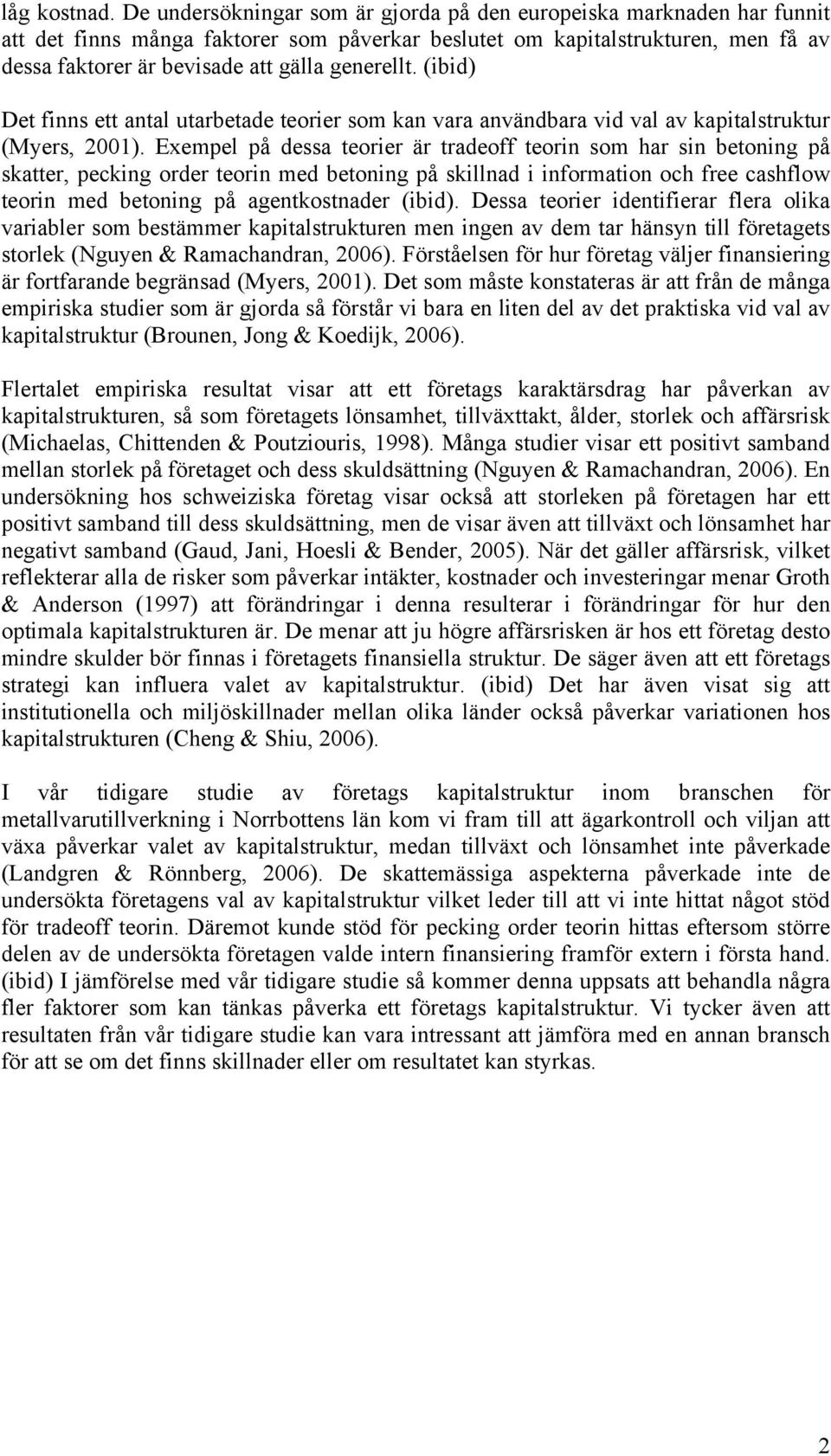 generellt. (ibid) Det finns ett antal utarbetade teorier som kan vara användbara vid val av kapitalstruktur (Myers, 2001).