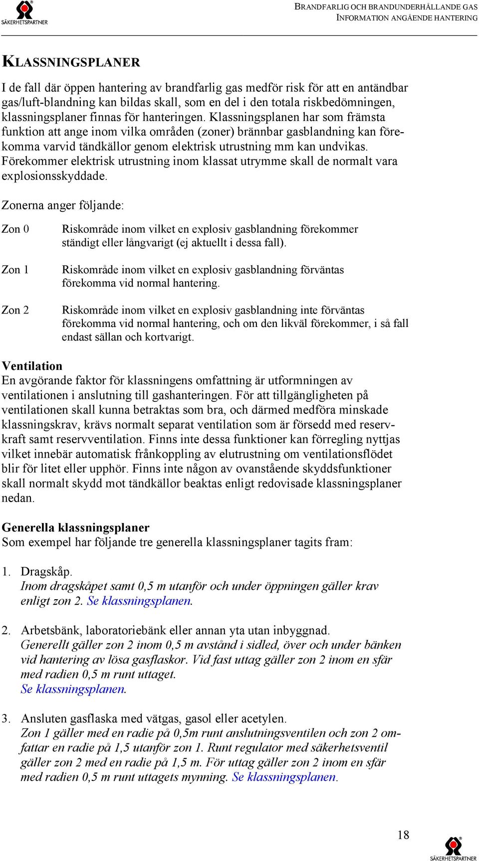 Klassningsplanen har som främsta funktion att ange inom vilka områden (zoner) brännbar gasblandning kan förekomma varvid tändkällor genom elektrisk utrustning mm kan undvikas.