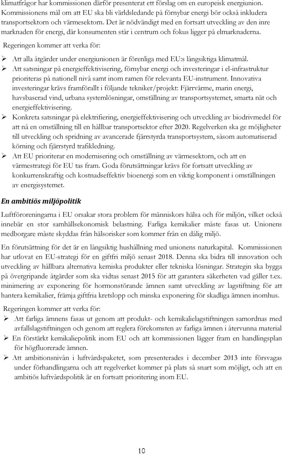 Det är nödvändigt med en fortsatt utveckling av den inre marknaden för energi, där konsumenten står i centrum och fokus ligger på elmarknaderna.