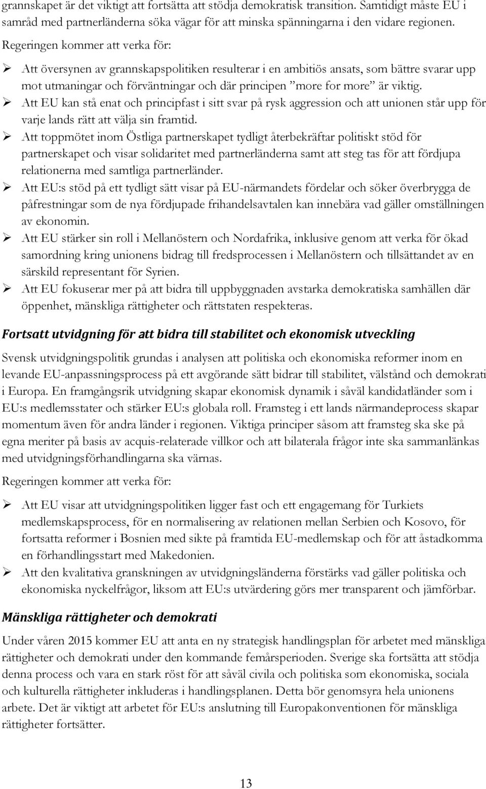 Att EU kan stå enat och principfast i sitt svar på rysk aggression och att unionen står upp för varje lands rätt att välja sin framtid.