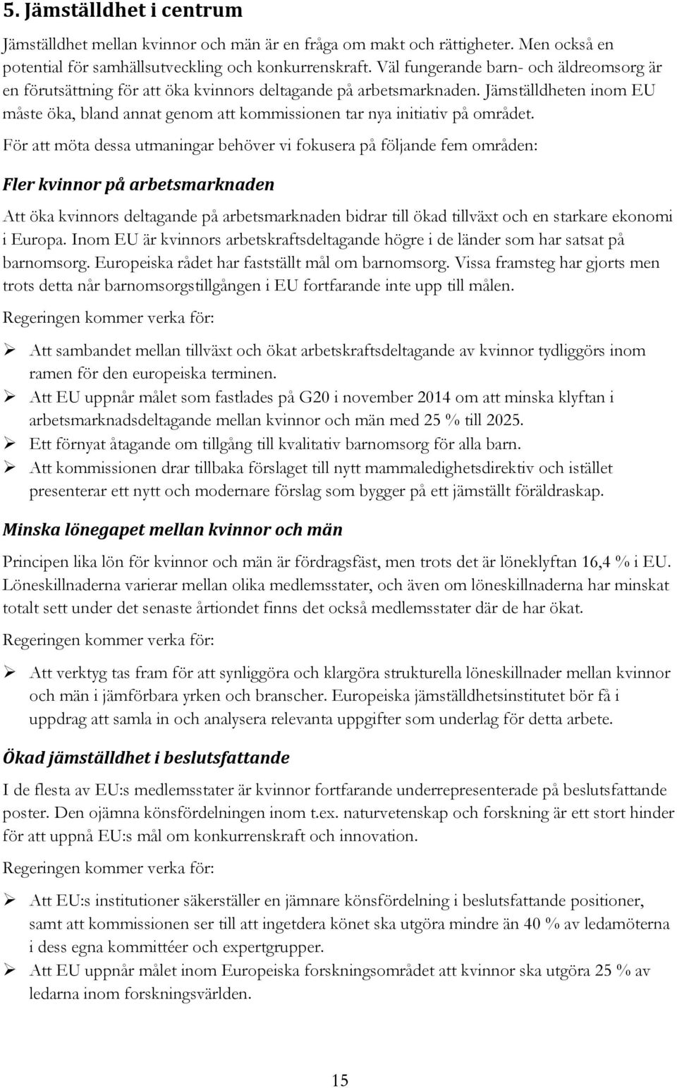 Jämställdheten inom EU måste öka, bland annat genom att kommissionen tar nya initiativ på området.