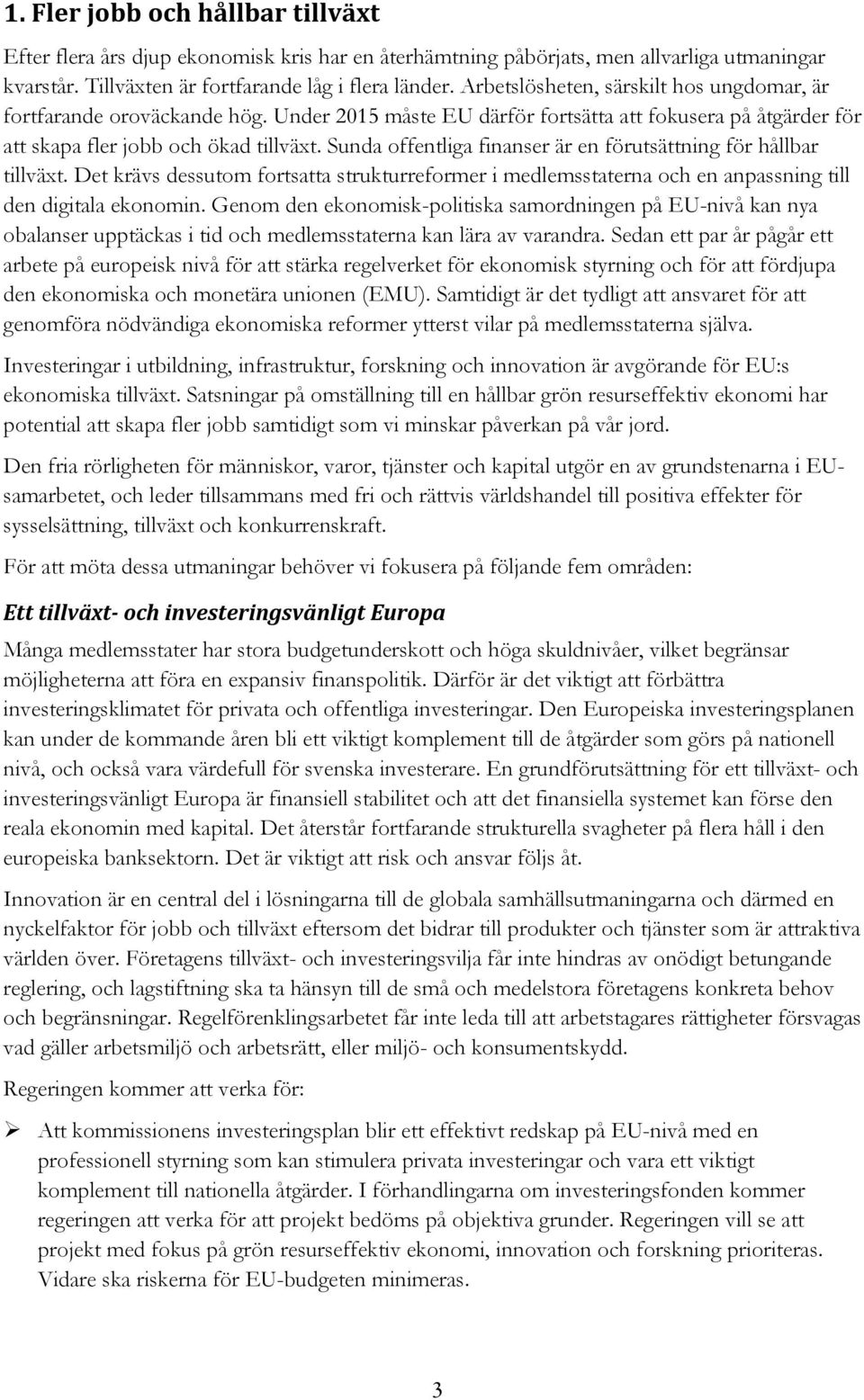 Sunda offentliga finanser är en förutsättning för hållbar tillväxt. Det krävs dessutom fortsatta strukturreformer i medlemsstaterna och en anpassning till den digitala ekonomin.