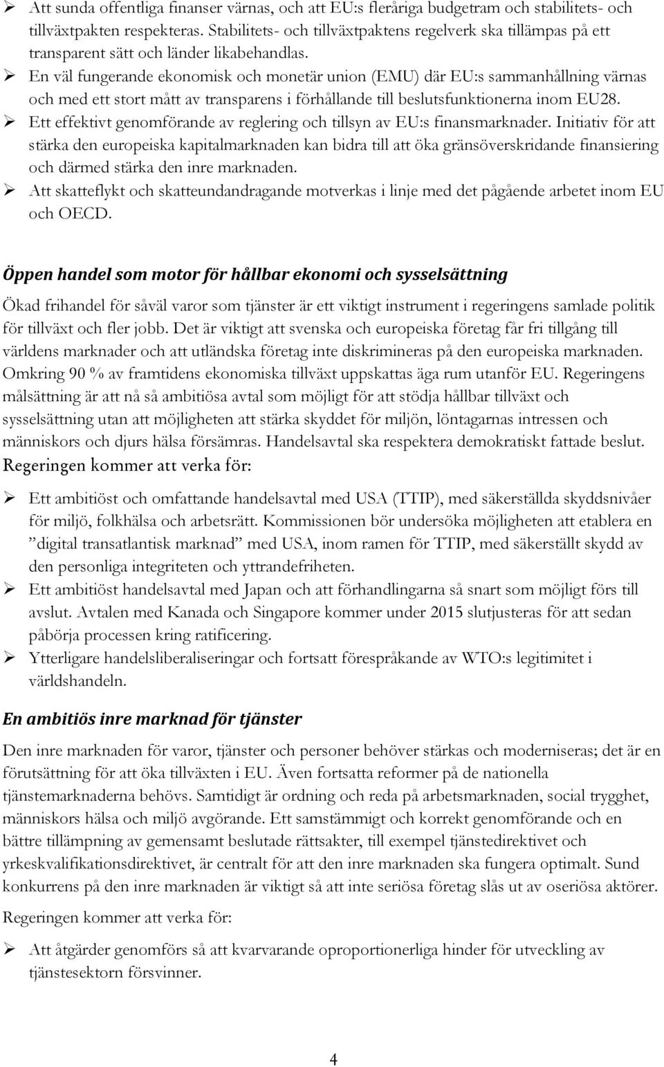 En väl fungerande ekonomisk och monetär union (EMU) där EU:s sammanhållning värnas och med ett stort mått av transparens i förhållande till beslutsfunktionerna inom EU28.