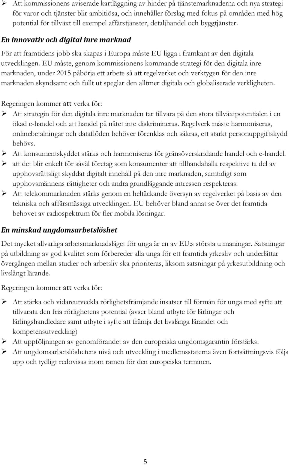 En innovativ och digital inre marknad För att framtidens jobb ska skapas i Europa måste EU ligga i framkant av den digitala utvecklingen.