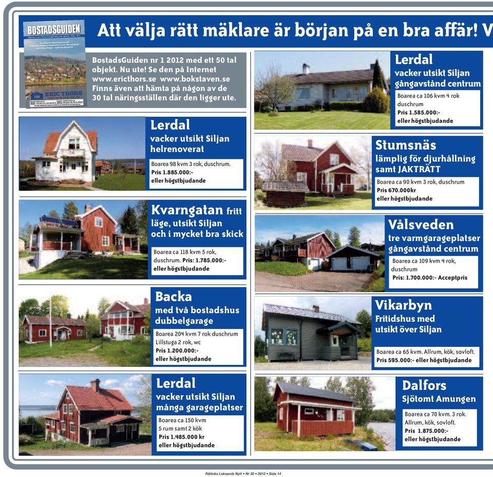 V BostadsGuiden nr 1 2012 med ett 50 tal objekt. Nu ute! Se den på Internet www.ericthors.se www.bokstaven.se Finns även att hämta på någon av de 30 tal näringsställen där den ligger ute.