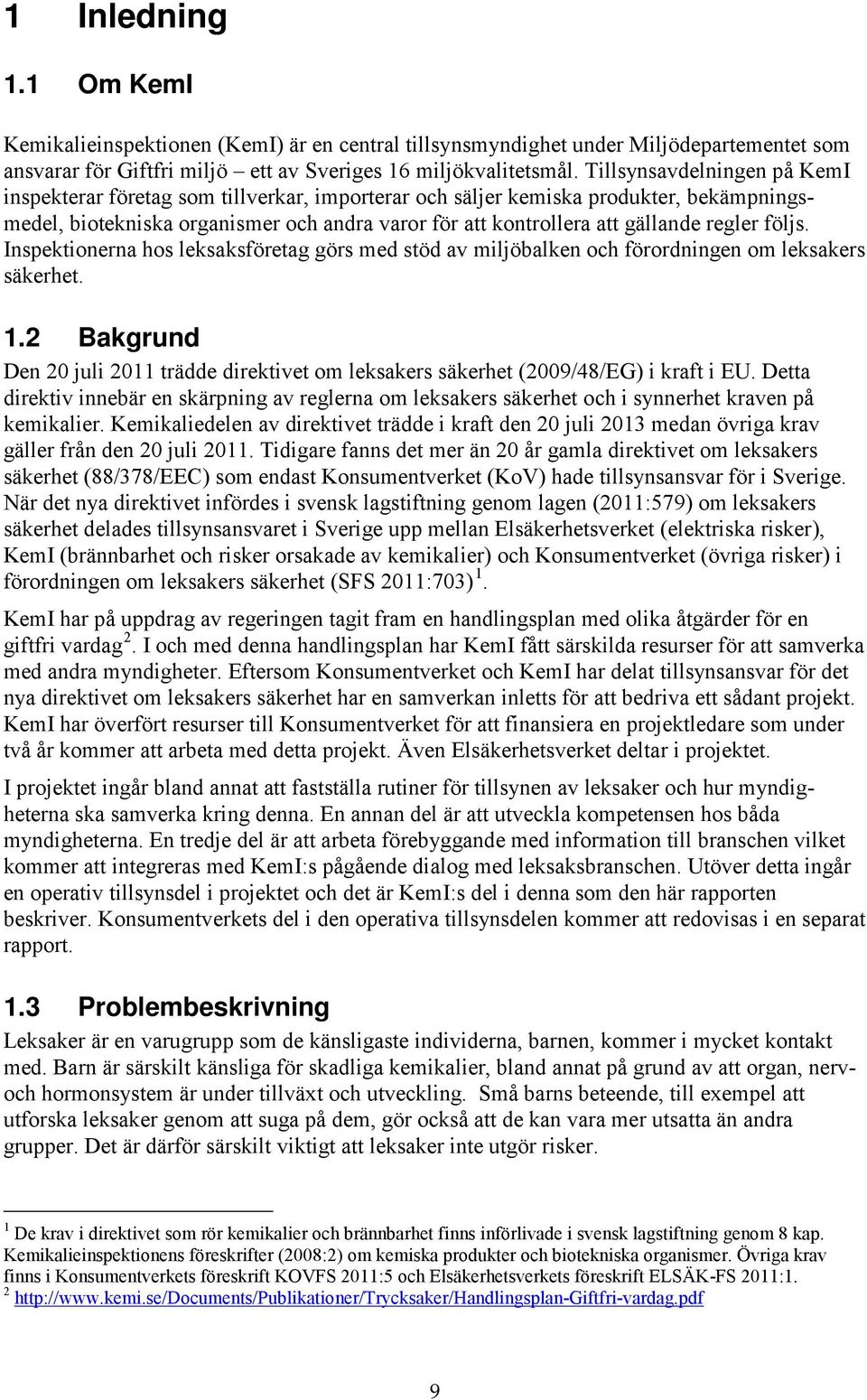 regler följs. Inspektionerna hos leksaksföretag görs med stöd av miljöbalken och förordningen om leksakers säkerhet. 1.