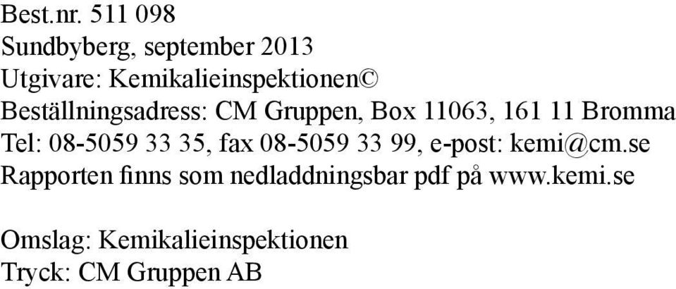 Beställningsadress: CM Gruppen, Box 11063, 161 11 Bromma Tel: 08-5059 33