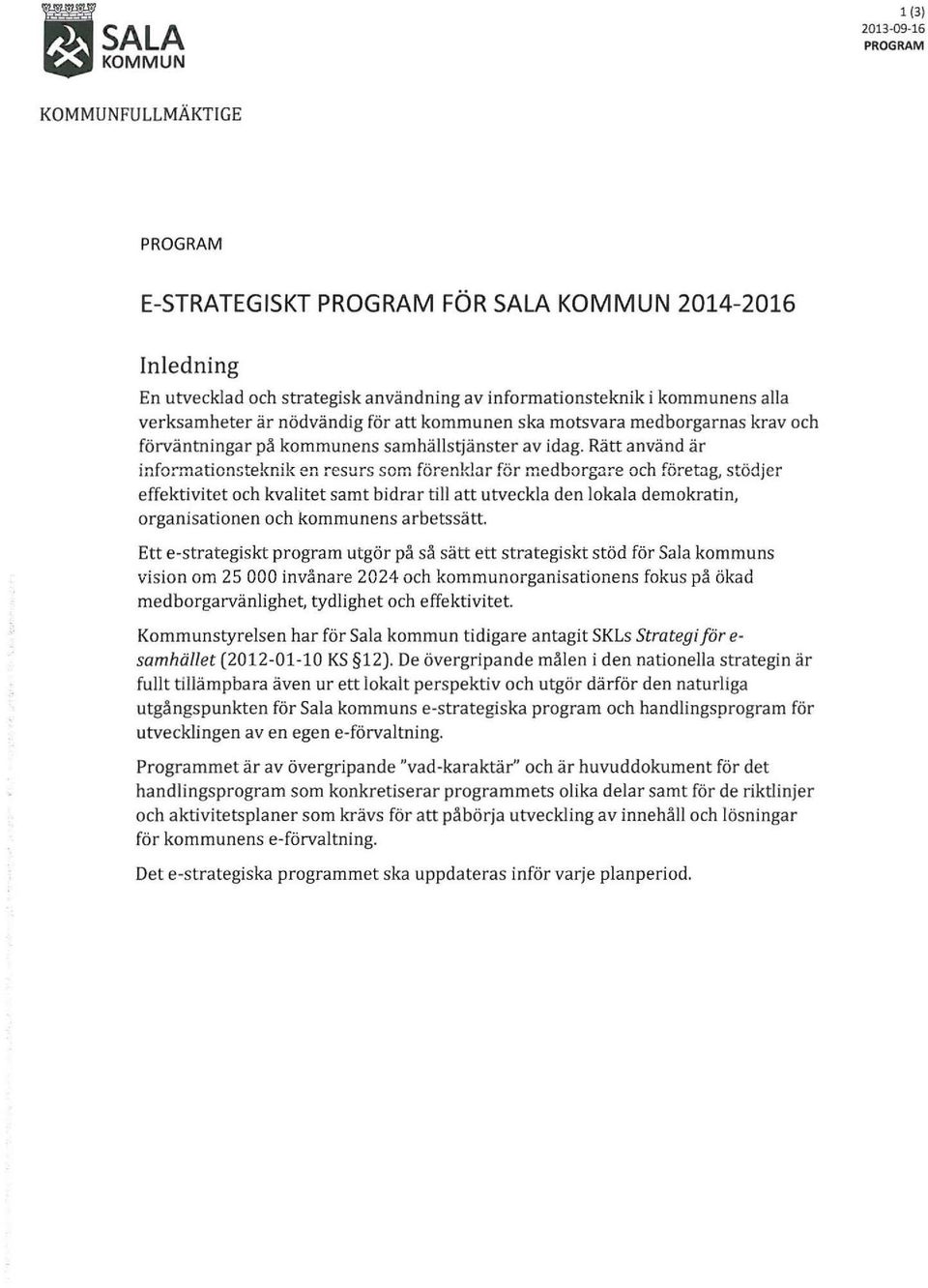 Rätt använd är informationsteknik en resurs som förenidar för medborgare och företag, stödjer effektivitet och kvalitet samt bidrar till att utveckla den lokala demokratin, organisationen och