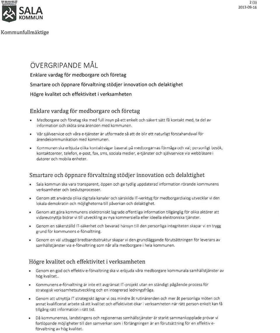 kommunen. Vår självservice och våra e-tjänster är utformade så att de blir ett naturligt förstahandsval för ärendekommunikat ion med kommunen. Kumrnunen :ska erbjudd olika kontökt vdgar ba:.