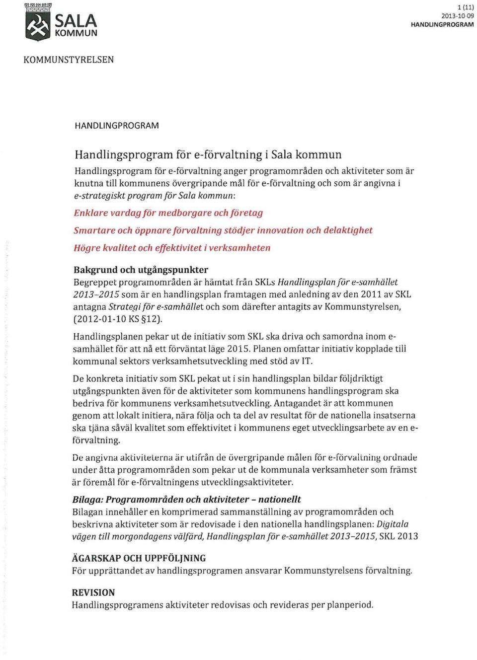 och delaktighet Högre kvalitet och effektivitet i verksamheten Bakgrund och utgångspunkter Begreppet prograrnområden är hämtat från SKLs Handlinysplanjör e-samhäilet 2013-2015 som är en handlingsplan