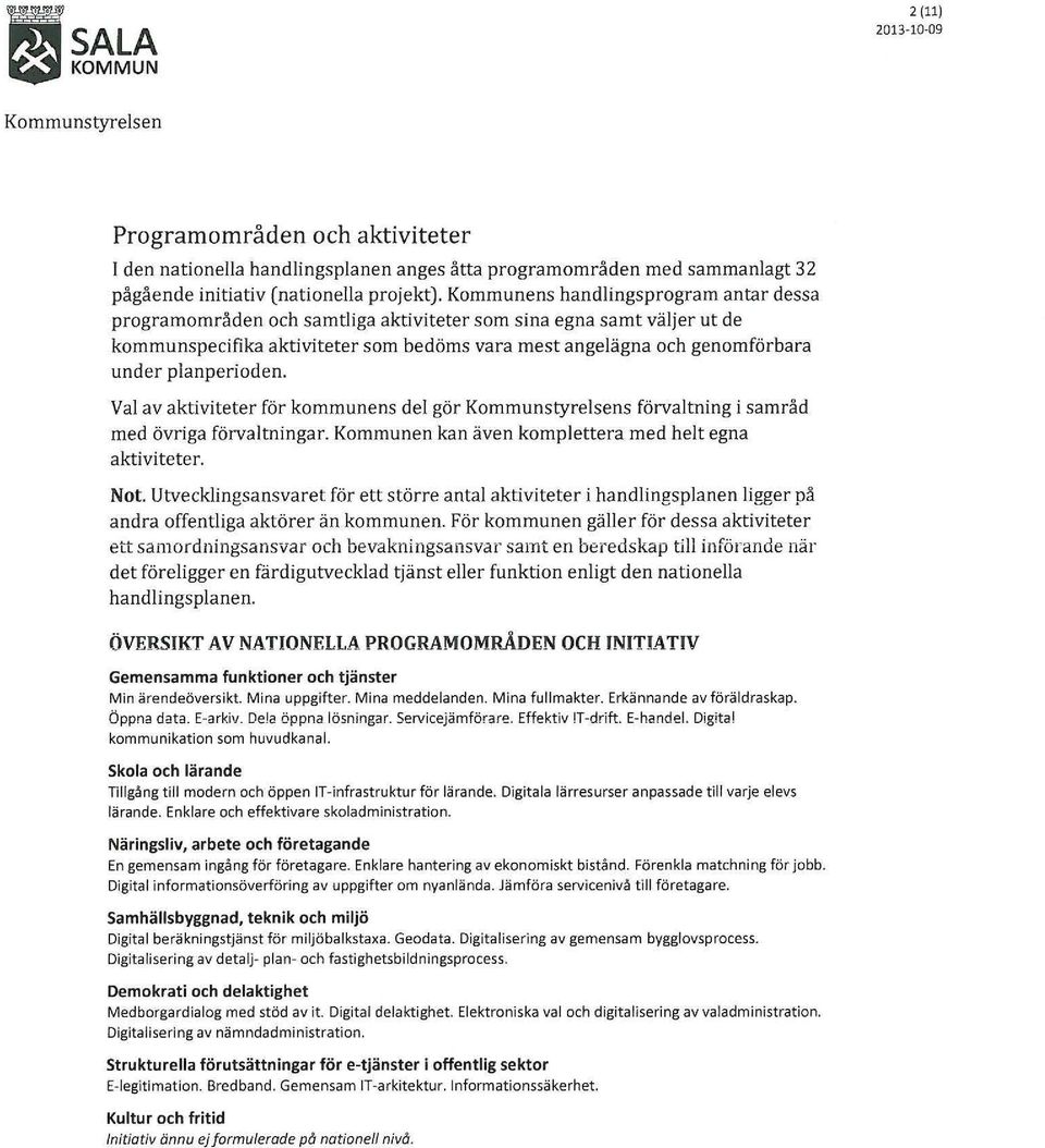 planperioden. Val av aktiviteter för kommunens del gör Kommunstyrelsens förvaltning i samråd med övriga förvaltningar. Kommunen kan även komplettera med helt egna aktiviteter. Not.