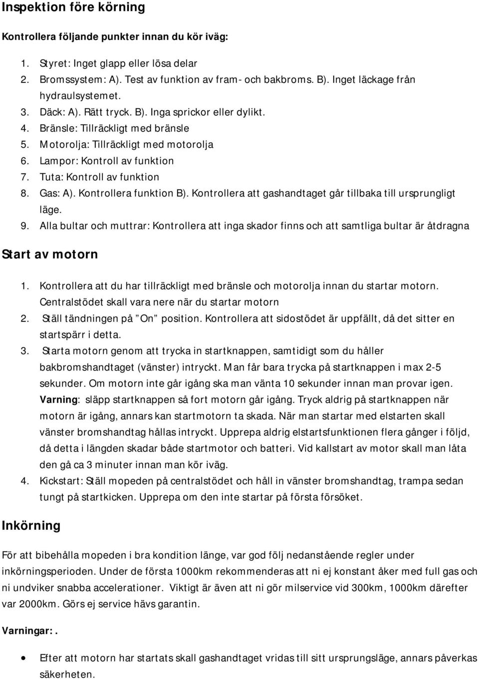 Lampor: Kontroll av funktion 7. Tuta: Kontroll av funktion 8. Gas: A). Kontrollera funktion B). Kontrollera att gashandtaget går tillbaka till ursprungligt läge. 9.