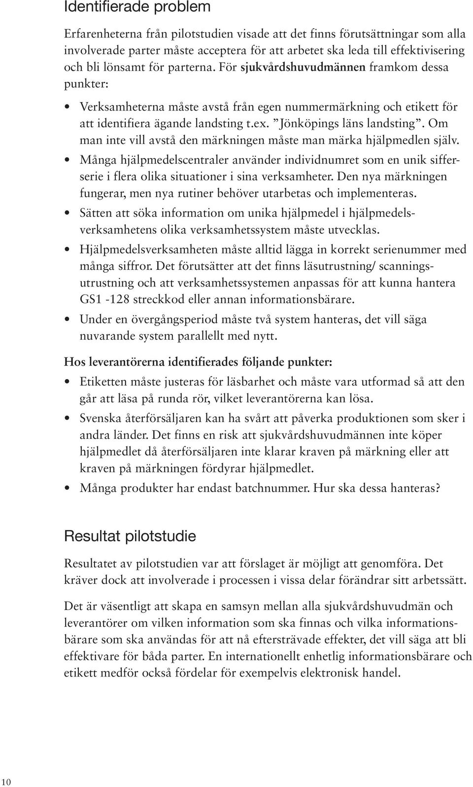 Om man inte vill avstå den märkningen måste man märka hjälpmedlen själv. Många hjälpmedelscentraler använder individnumret som en unik sifferserie i flera olika situationer i sina verksamheter.