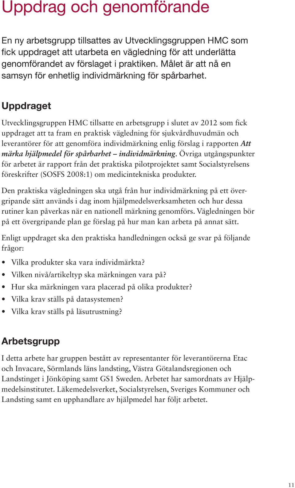Uppdraget Utvecklingsgruppen HMC tillsatte en arbetsgrupp i slutet av 2012 som fick uppdraget att ta fram en praktisk vägledning för sjukvårdhuvudmän och leverantörer för att genomföra