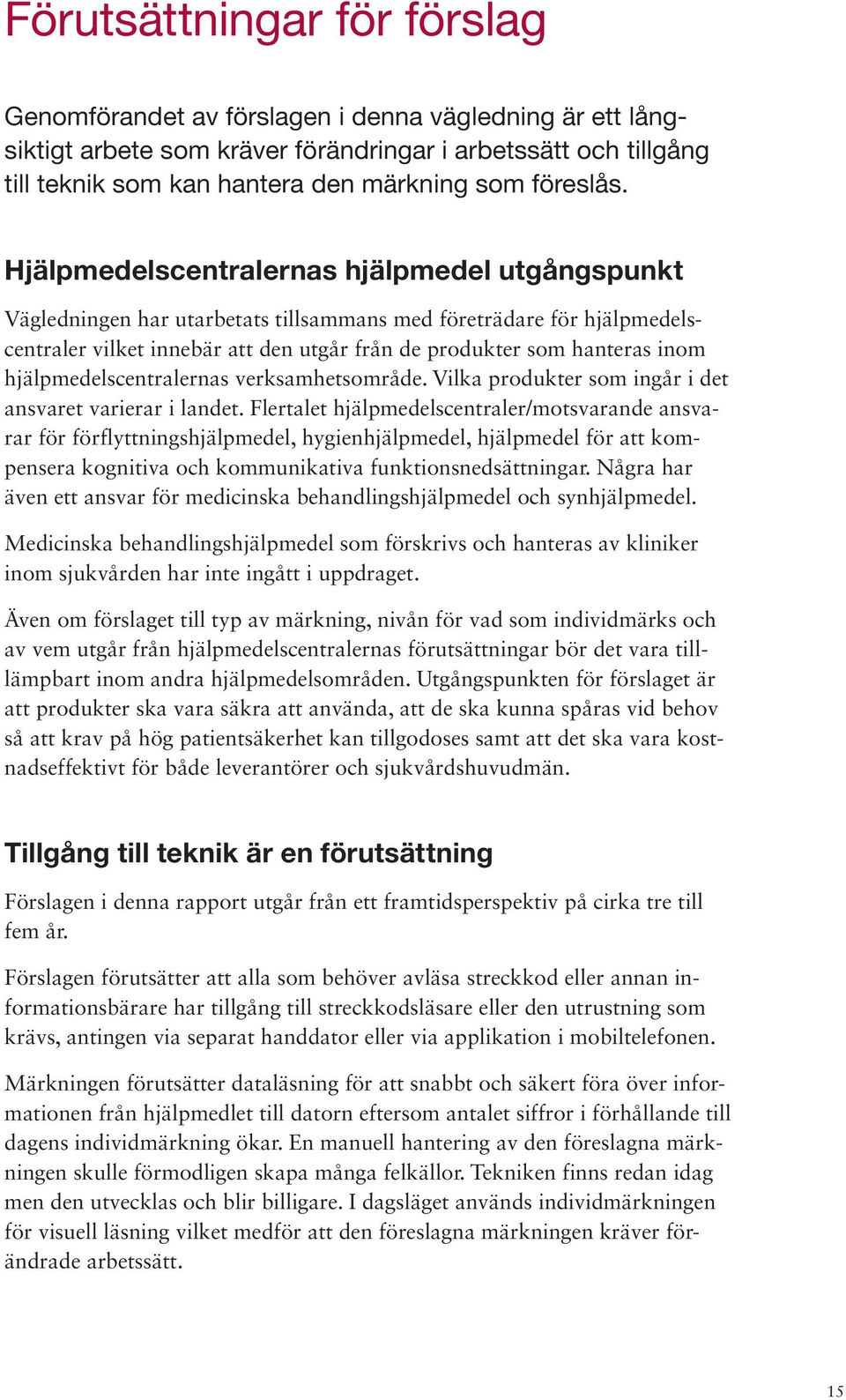 Hjälpmedelscentralernas hjälpmedel utgångspunkt Vägledningen har utarbetats tillsammans med företrädare för hjälpmedelscentraler vilket innebär att den utgår från de produkter som hanteras inom