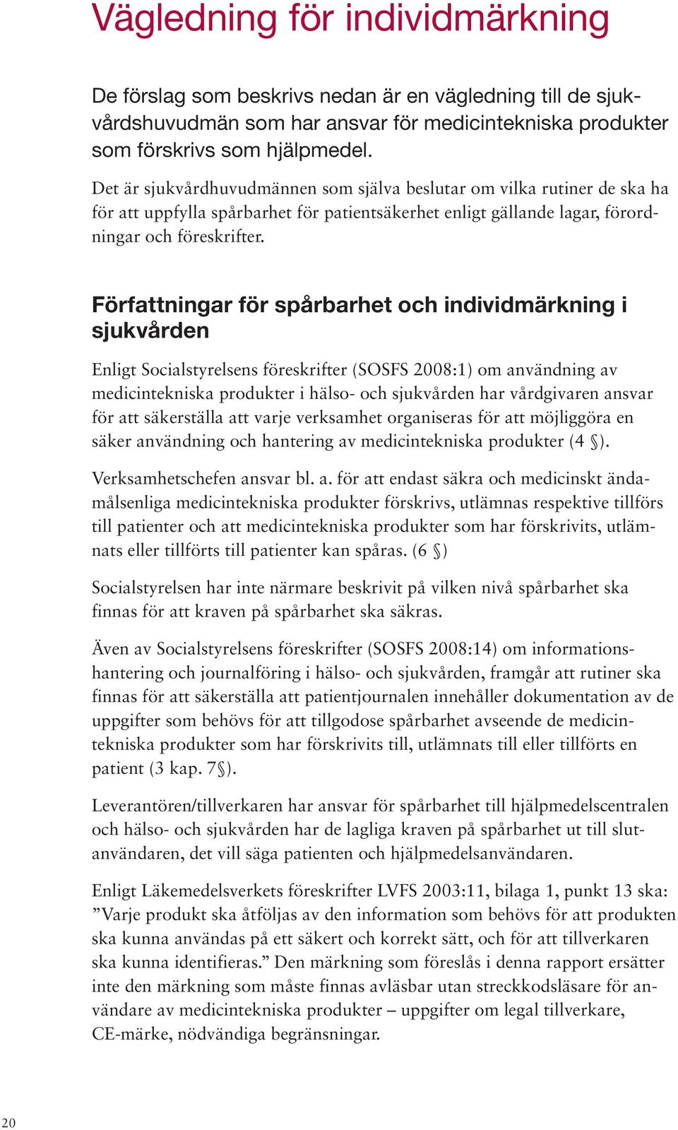 Författningar för spårbarhet och individmärkning i sjukvården Enligt Socialstyrelsens föreskrifter (SOSFS 2008:1) om användning av medicintekniska produkter i hälso- och sjukvården har vårdgivaren